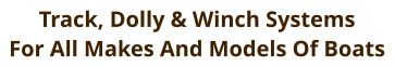 Track, Dolly & Winch Systems For All Makes And Models Of Boats