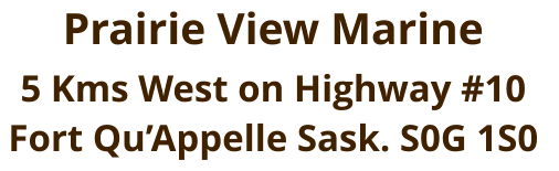 Prairie View Marine 5 Kms West on Highway #10 Fort Qu’Appelle Sask. S0G 1S0